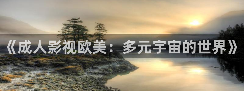 奔跑吧第七季星辰影院观看：《成人影视欧美：多元宇宙的世界》
